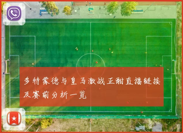 多特蒙德与皇马激战正酣直播链接及赛前分析一览